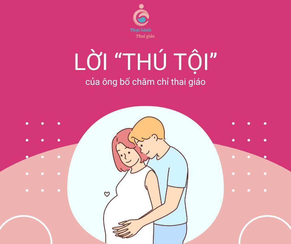 Lời “THÚ TỘI” của một ông bố chăm chỉ thai giáo cho con